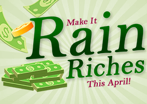 Make It Rain Riches This April! 